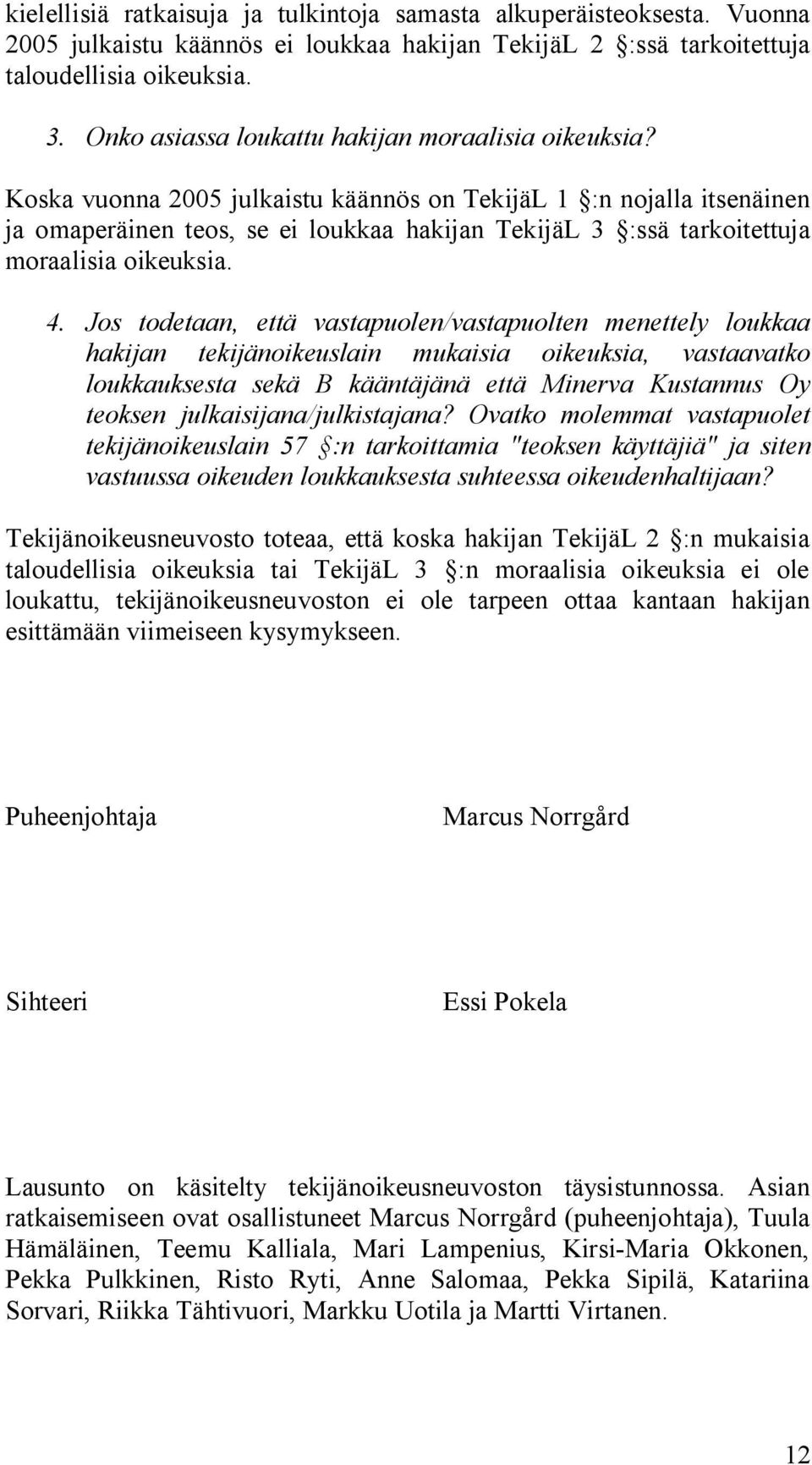 Koska vuonna 2005 julkaistu käännös on TekijäL 1 :n nojalla itsenäinen ja omaperäinen teos, se ei loukkaa hakijan TekijäL 3 :ssä tarkoitettuja moraalisia oikeuksia. 4.