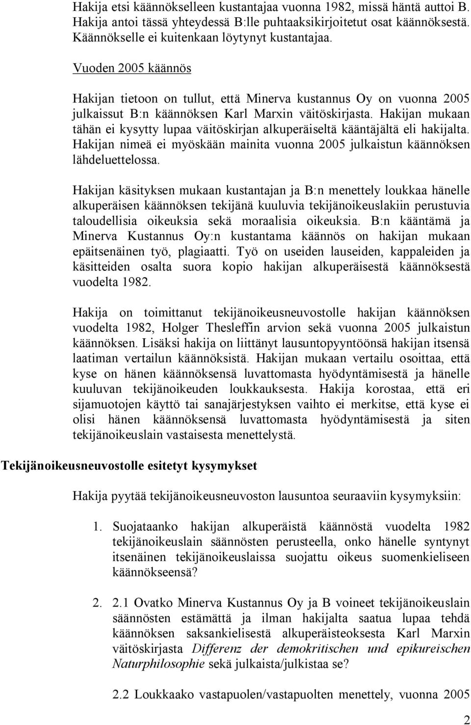 Hakijan mukaan tähän ei kysytty lupaa väitöskirjan alkuperäiseltä kääntäjältä eli hakijalta. Hakijan nimeä ei myöskään mainita vuonna 2005 julkaistun käännöksen lähdeluettelossa.