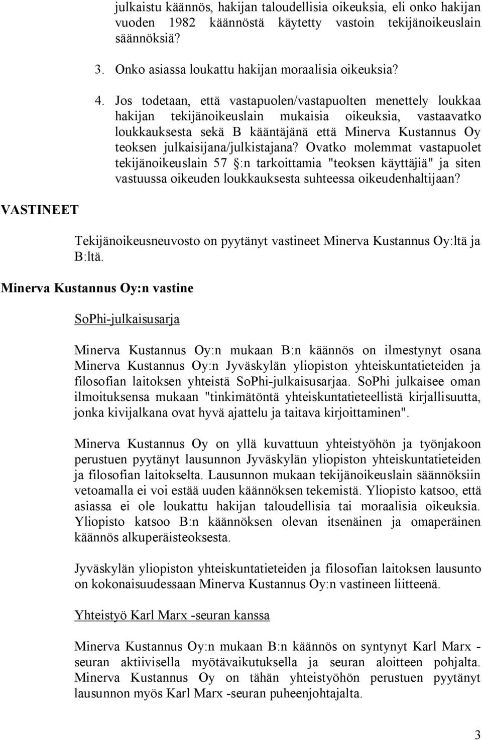 julkaisijana/julkistajana? Ovatko molemmat vastapuolet tekijänoikeuslain 57 :n tarkoittamia "teoksen käyttäjiä" ja siten vastuussa oikeuden loukkauksesta suhteessa oikeudenhaltijaan?