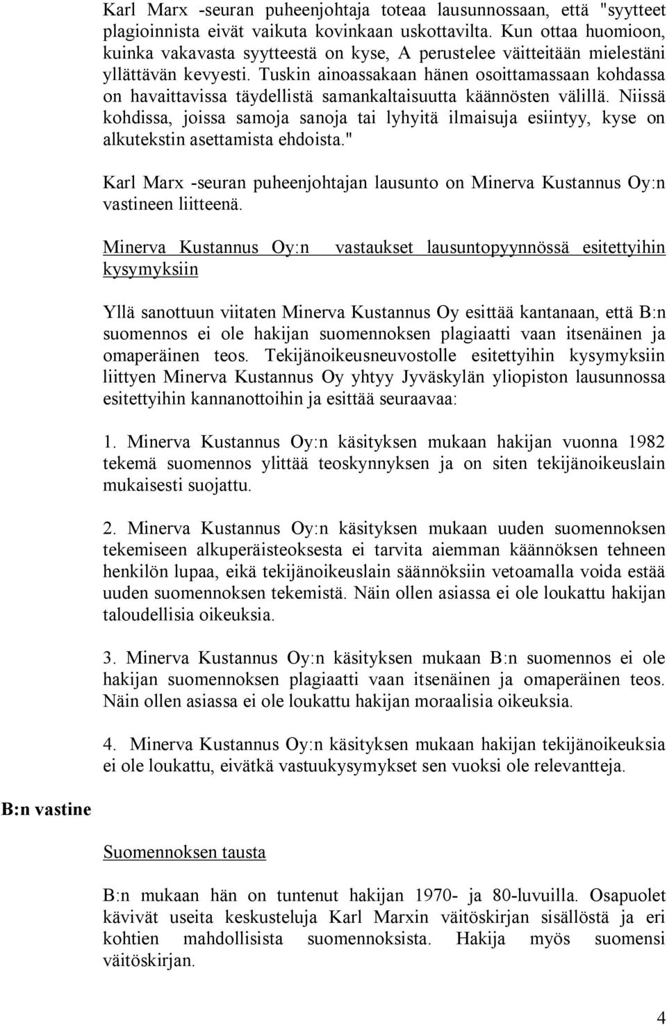 Tuskin ainoassakaan hänen osoittamassaan kohdassa on havaittavissa täydellistä samankaltaisuutta käännösten välillä.