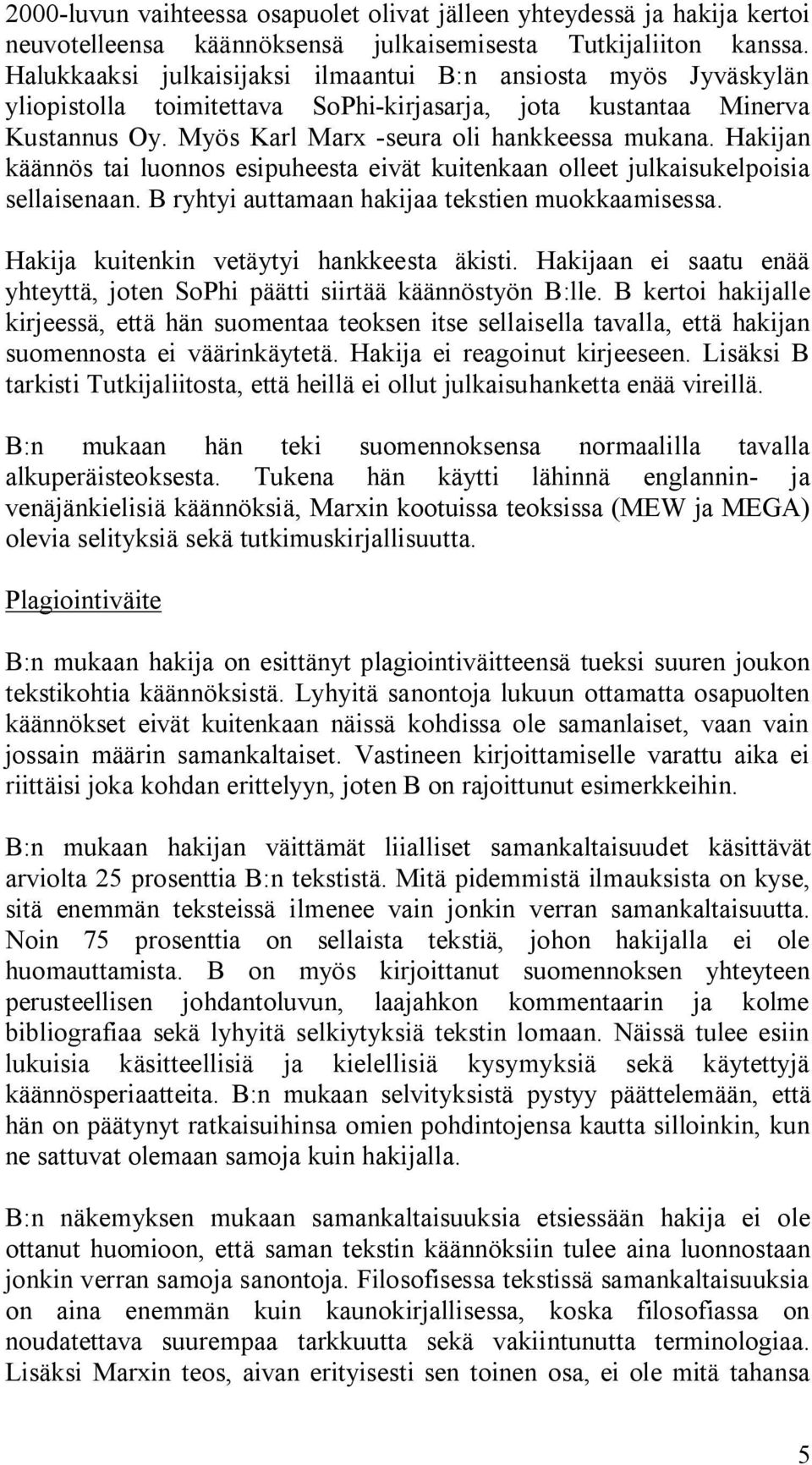 Hakijan käännös tai luonnos esipuheesta eivät kuitenkaan olleet julkaisukelpoisia sellaisenaan. B ryhtyi auttamaan hakijaa tekstien muokkaamisessa. Hakija kuitenkin vetäytyi hankkeesta äkisti.