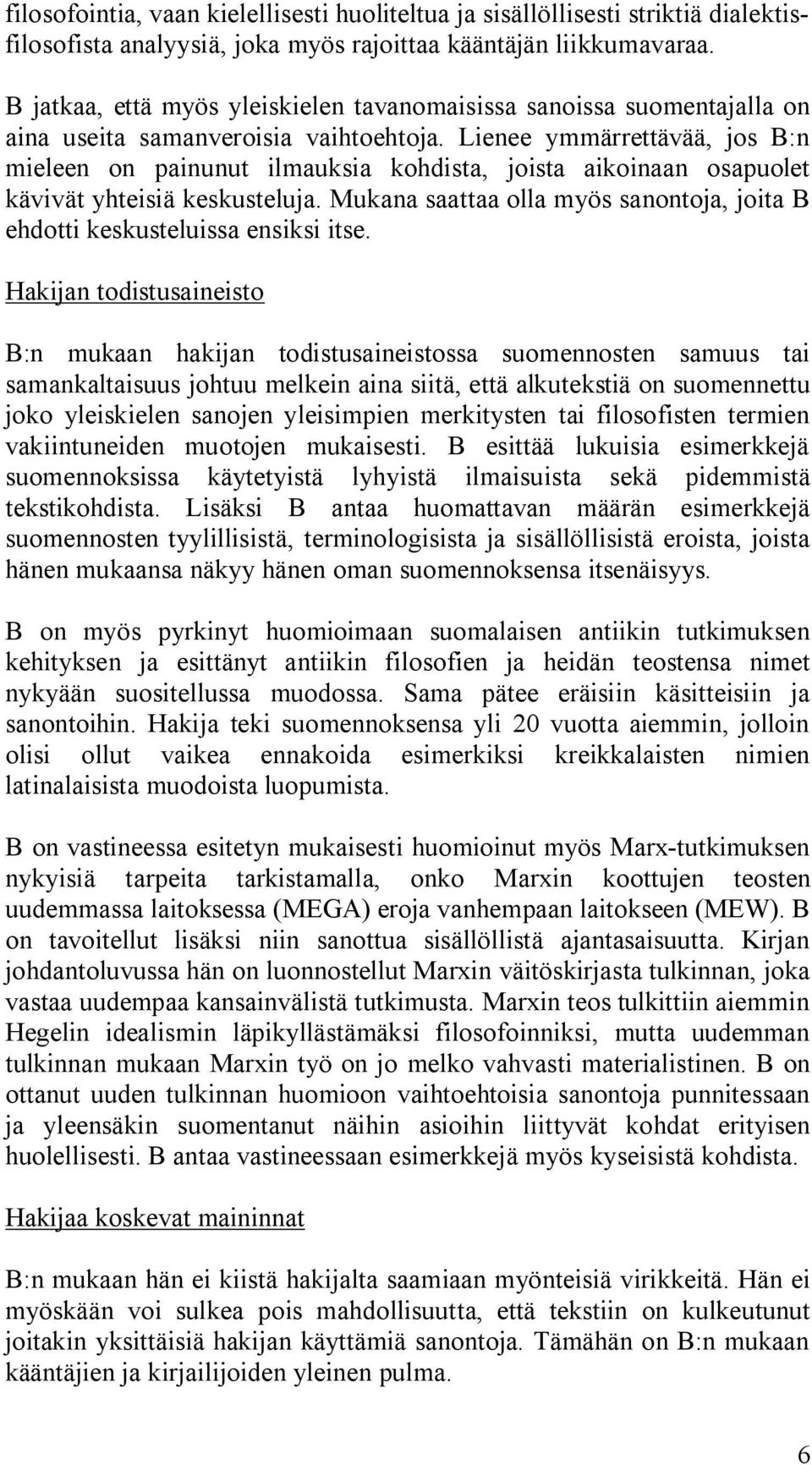 Lienee ymmärrettävää, jos B:n mieleen on painunut ilmauksia kohdista, joista aikoinaan osapuolet kävivät yhteisiä keskusteluja.