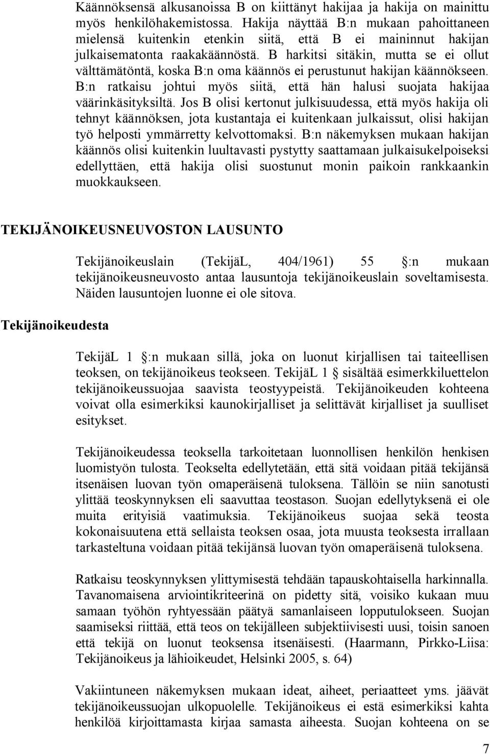 B harkitsi sitäkin, mutta se ei ollut välttämätöntä, koska B:n oma käännös ei perustunut hakijan käännökseen. B:n ratkaisu johtui myös siitä, että hän halusi suojata hakijaa väärinkäsityksiltä.