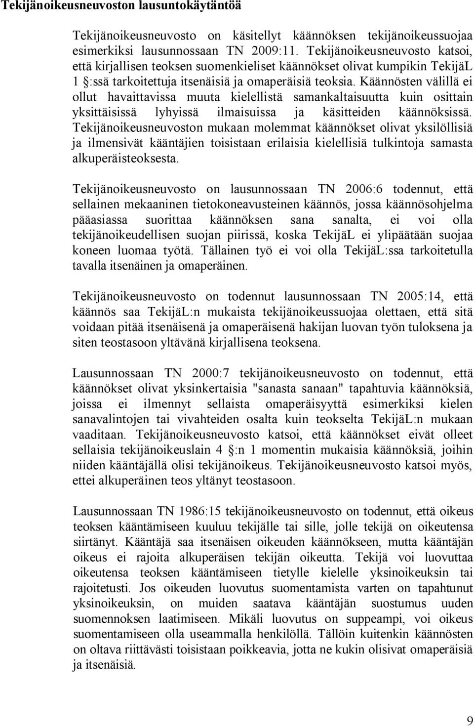 Käännösten välillä ei ollut havaittavissa muuta kielellistä samankaltaisuutta kuin osittain yksittäisissä lyhyissä ilmaisuissa ja käsitteiden käännöksissä.