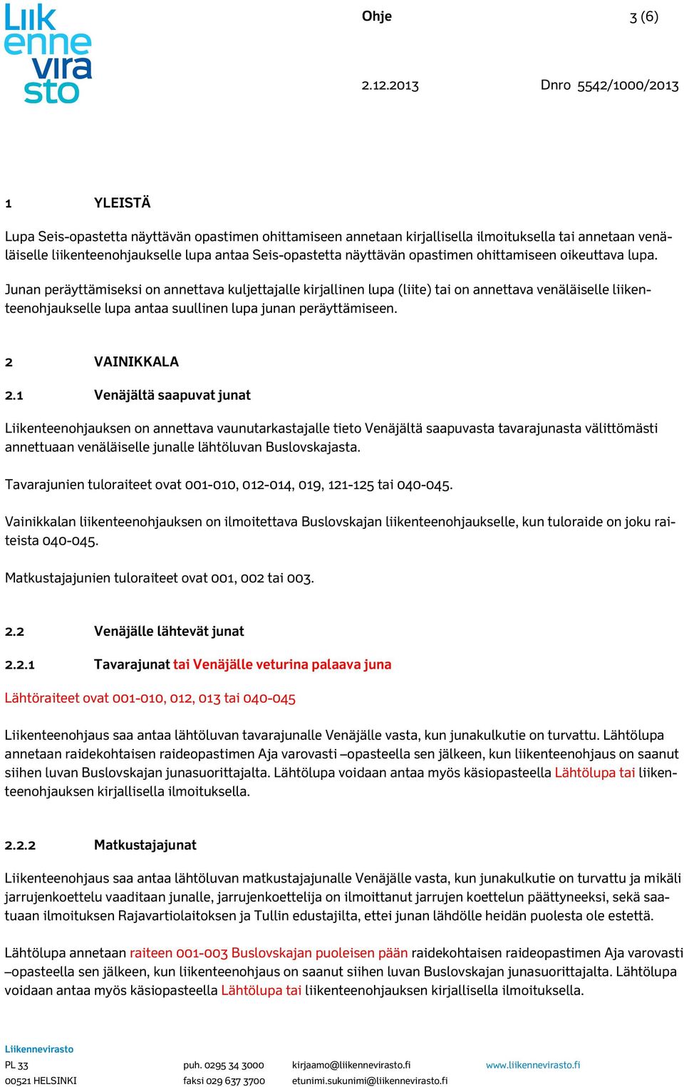 Junan peräyttämiseksi on annettava kuljettajalle kirjallinen lupa (liite) tai on annettava venäläiselle liikenteenohjaukselle lupa antaa suullinen lupa junan peräyttämiseen. 2 VAINIKKALA 2.