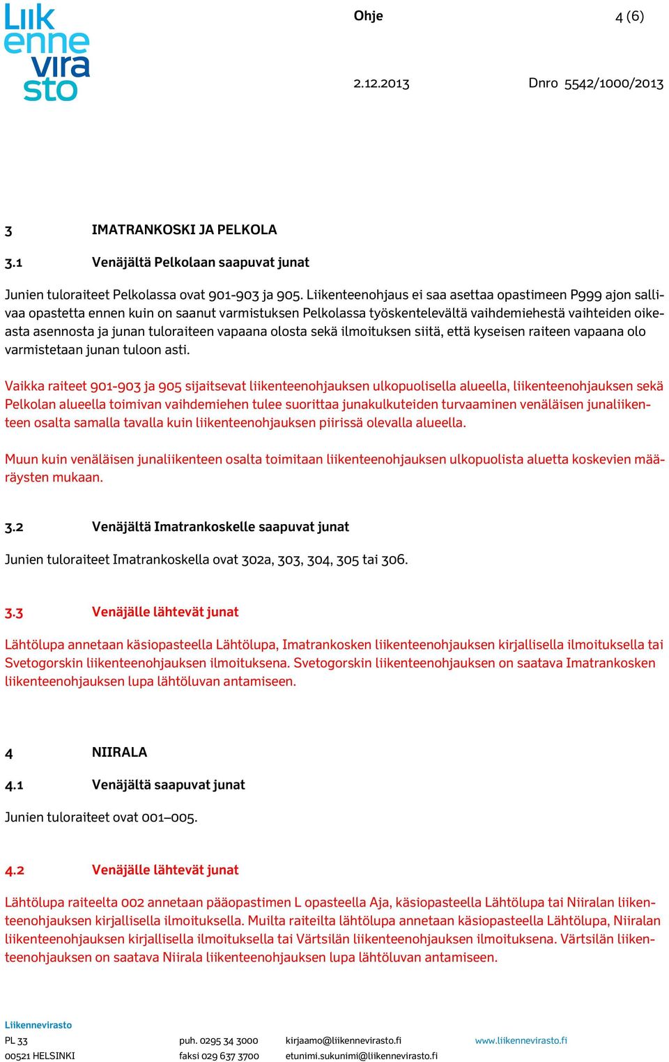 vapaana olosta sekä ilmoituksen siitä, että kyseisen raiteen vapaana olo varmistetaan junan tuloon asti.
