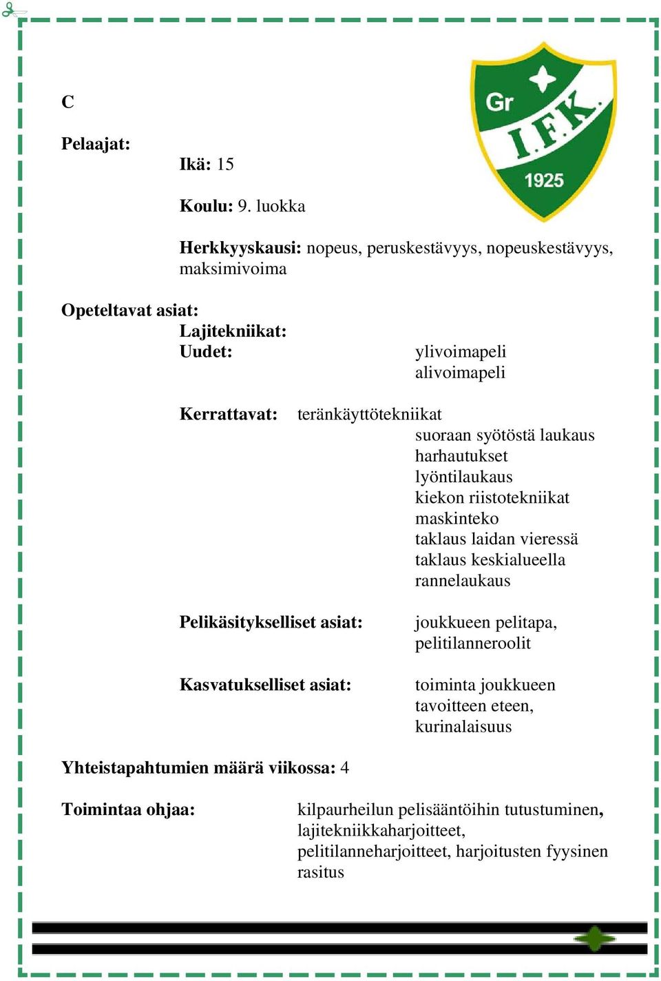 syötöstä laukaus harhautukset lyöntilaukaus kiekon riistotekniikat maskinteko taklaus laidan vieressä taklaus keskialueella rannelaukaus