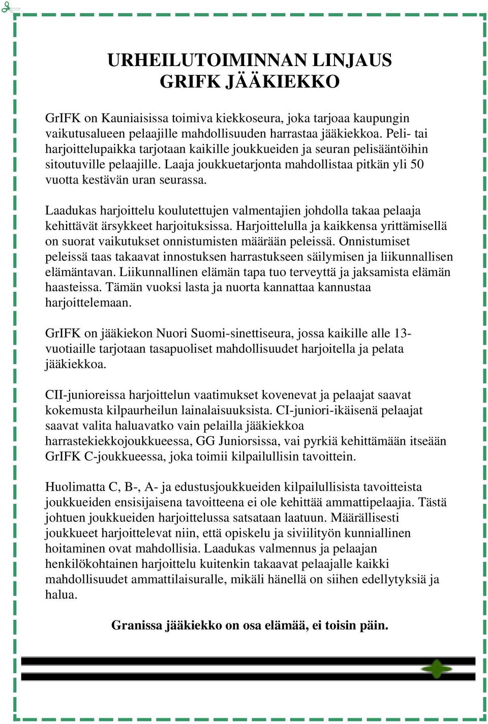 Laadukas harjoittelu koulutettujen valmentajien johdolla takaa pelaaja kehittävät ärsykkeet harjoituksissa.