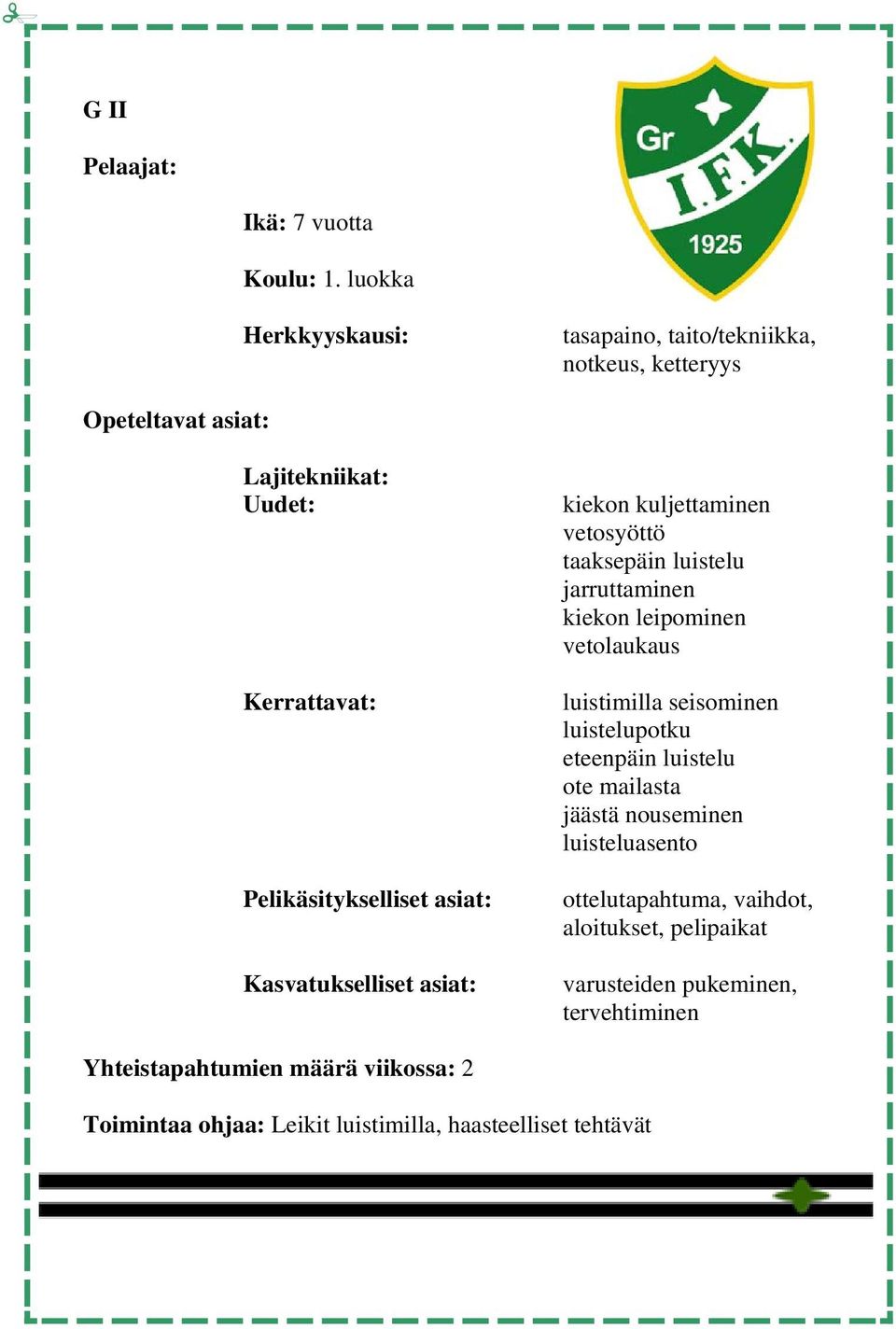 luistelu jarruttaminen kiekon leipominen vetolaukaus luistimilla seisominen luistelupotku eteenpäin luistelu ote