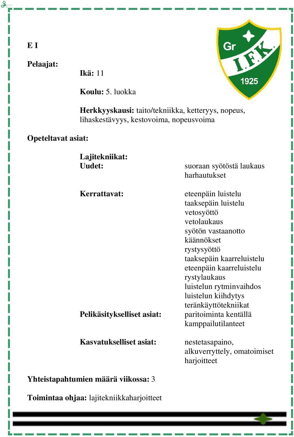 eteenpäin luistelu taaksepäin luistelu vetosyöttö vetolaukaus syötön vastaanotto käännökset rystysyöttö taaksepäin kaarreluistelu eteenpäin