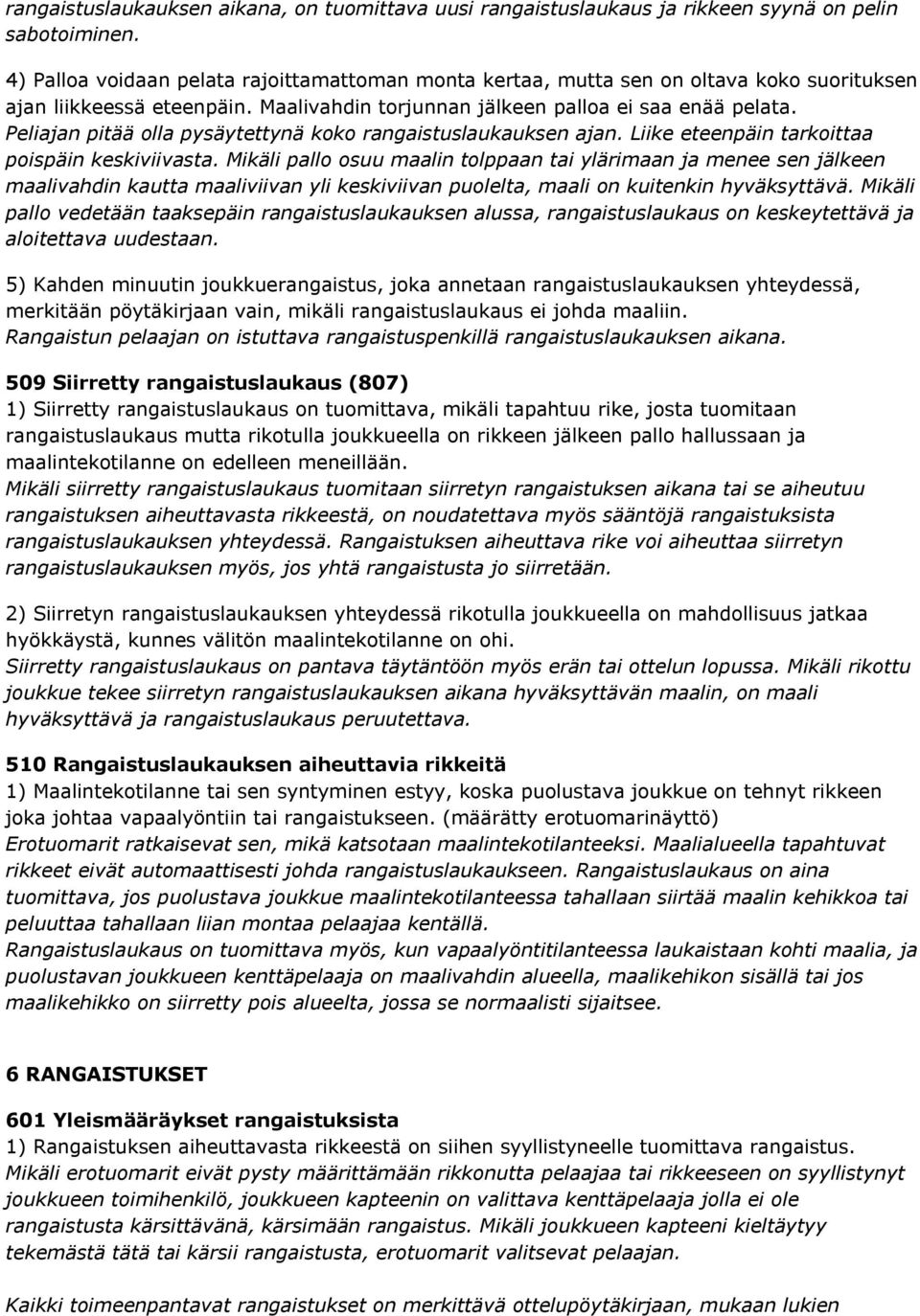 Peliajan pitää olla pysäytettynä koko rangaistuslaukauksen ajan. Liike eteenpäin tarkoittaa poispäin keskiviivasta.