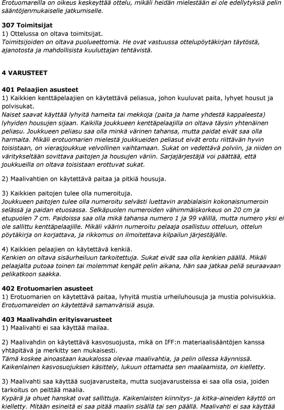 4 VARUSTEET 401 Pelaajien asusteet 1) Kaikkien kenttäpelaajien on käytettävä peliasua, johon kuuluvat paita, lyhyet housut ja polvisukat.