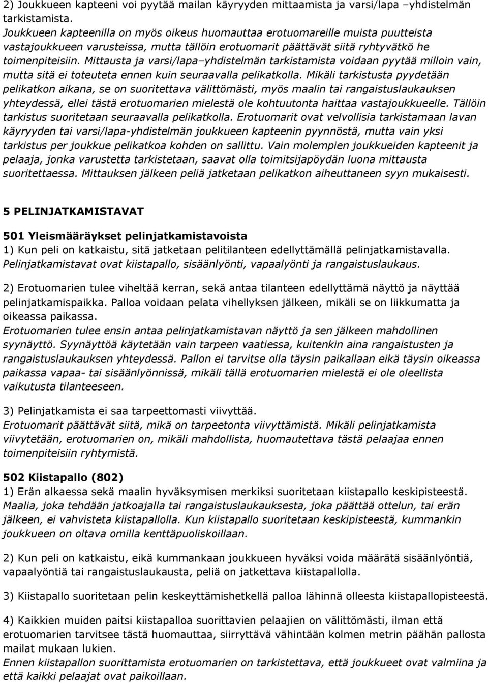 Mittausta ja varsi/lapa yhdistelmän tarkistamista voidaan pyytää milloin vain, mutta sitä ei toteuteta ennen kuin seuraavalla pelikatkolla.