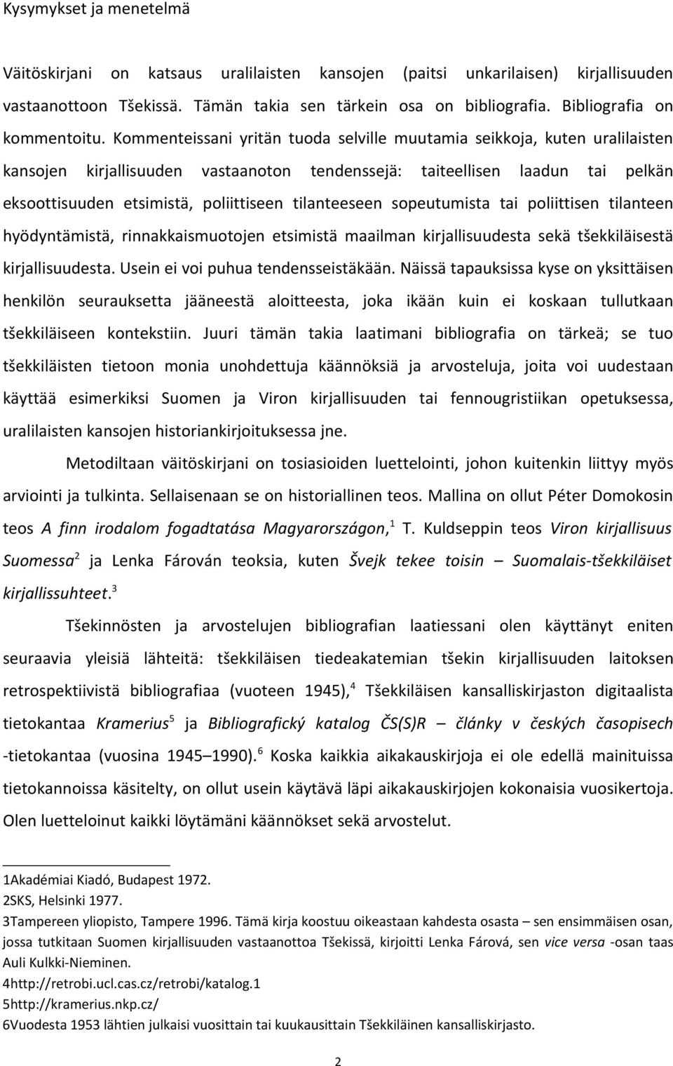 Kommenteissani yritän tuoda selville muutamia seikkoja, kuten uralilaisten kansojen kirjallisuuden vastaanoton tendenssejä: taiteellisen laadun tai pelkän eksoottisuuden etsimistä, poliittiseen