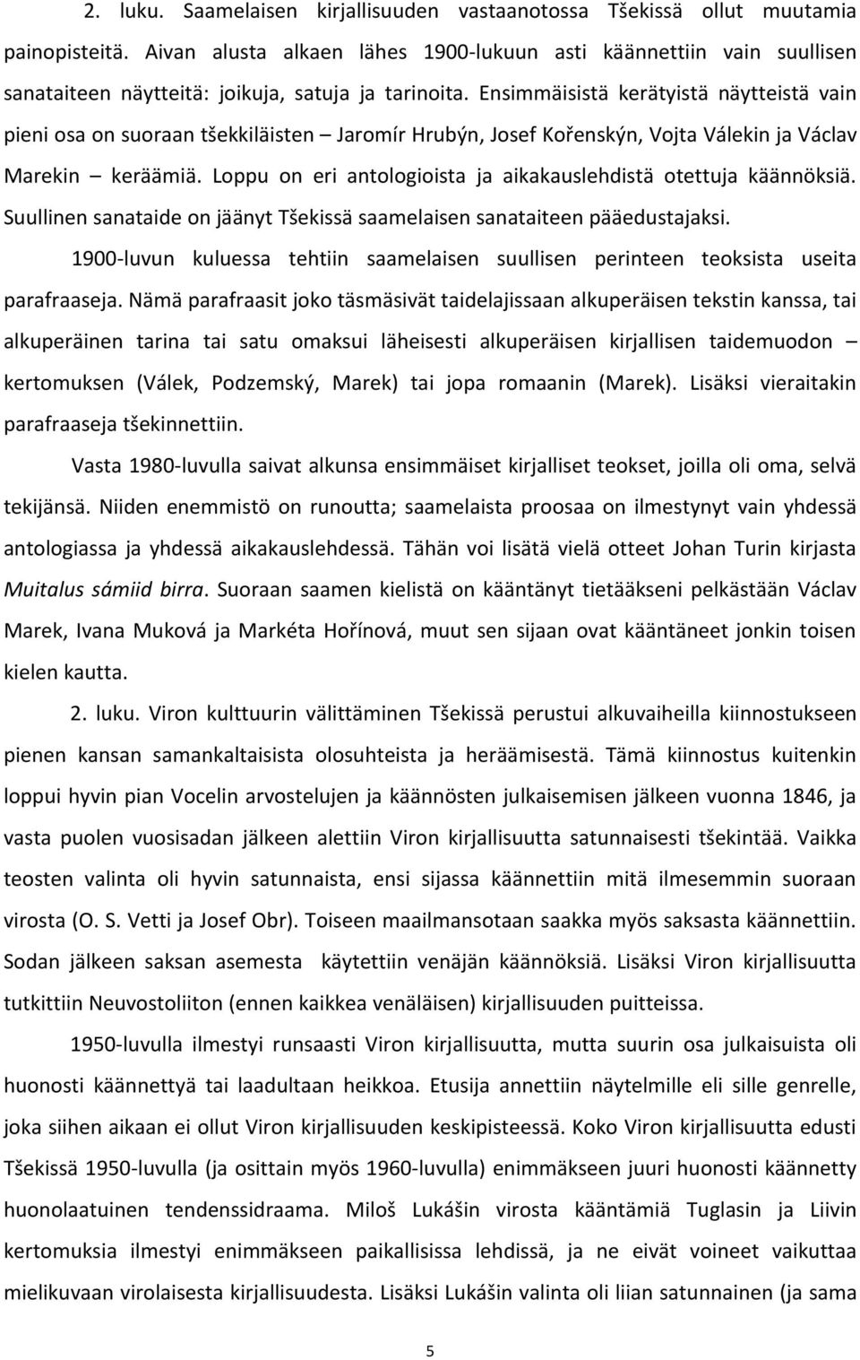 Ensimmäisistä kerätyistä näytteistä vain pieni osa on suoraan tšekkiläisten Jaromír Hrubýn, Josef Kořenskýn, Vojta Válekin ja Václav Marekin keräämiä.