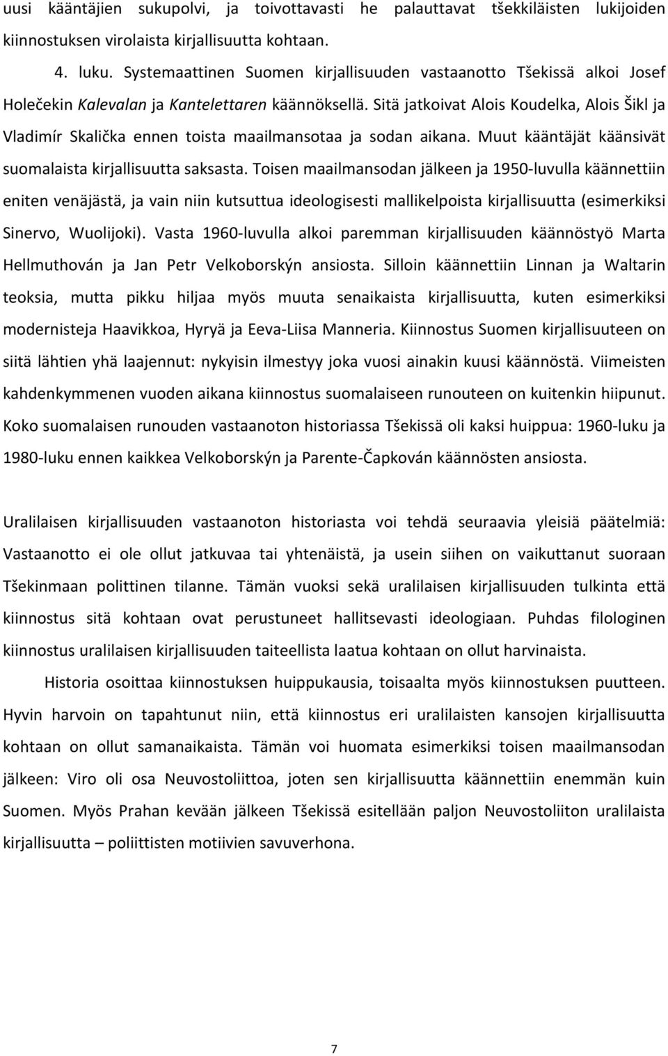 Sitä jatkoivat Alois Koudelka, Alois Šikl ja Vladimír Skalička ennen toista maailmansotaa ja sodan aikana. Muut kääntäjät käänsivät suomalaista kirjallisuutta saksasta.