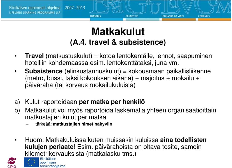 a) Kulut raportoidaan per matka per henkilö b) Matkakulut voi myös raportoida laskemalla yhteen organisaatioittain matkustajien kulut per matka tärkeää: matkustajien