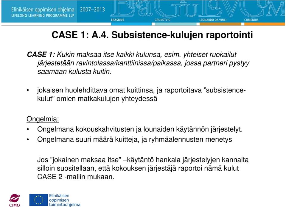 jokaisen huolehdittava omat kuittinsa, ja raportoitava subsistencekulut omien matkakulujen yhteydessä Ongelmia: Ongelmana kokouskahvitusten ja