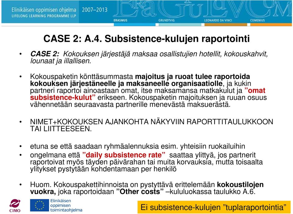 subsistence-kulut erikseen. Kokouspaketin majoituksen ja ruuan osuus vähennetään seuraavasta partnerille menevästä maksuerästä. NIMET+KOKOUKSEN AJANKOHTA NÄKYVIIN RAPORTTITAULUKKOON TAI LIITTEESEEN.