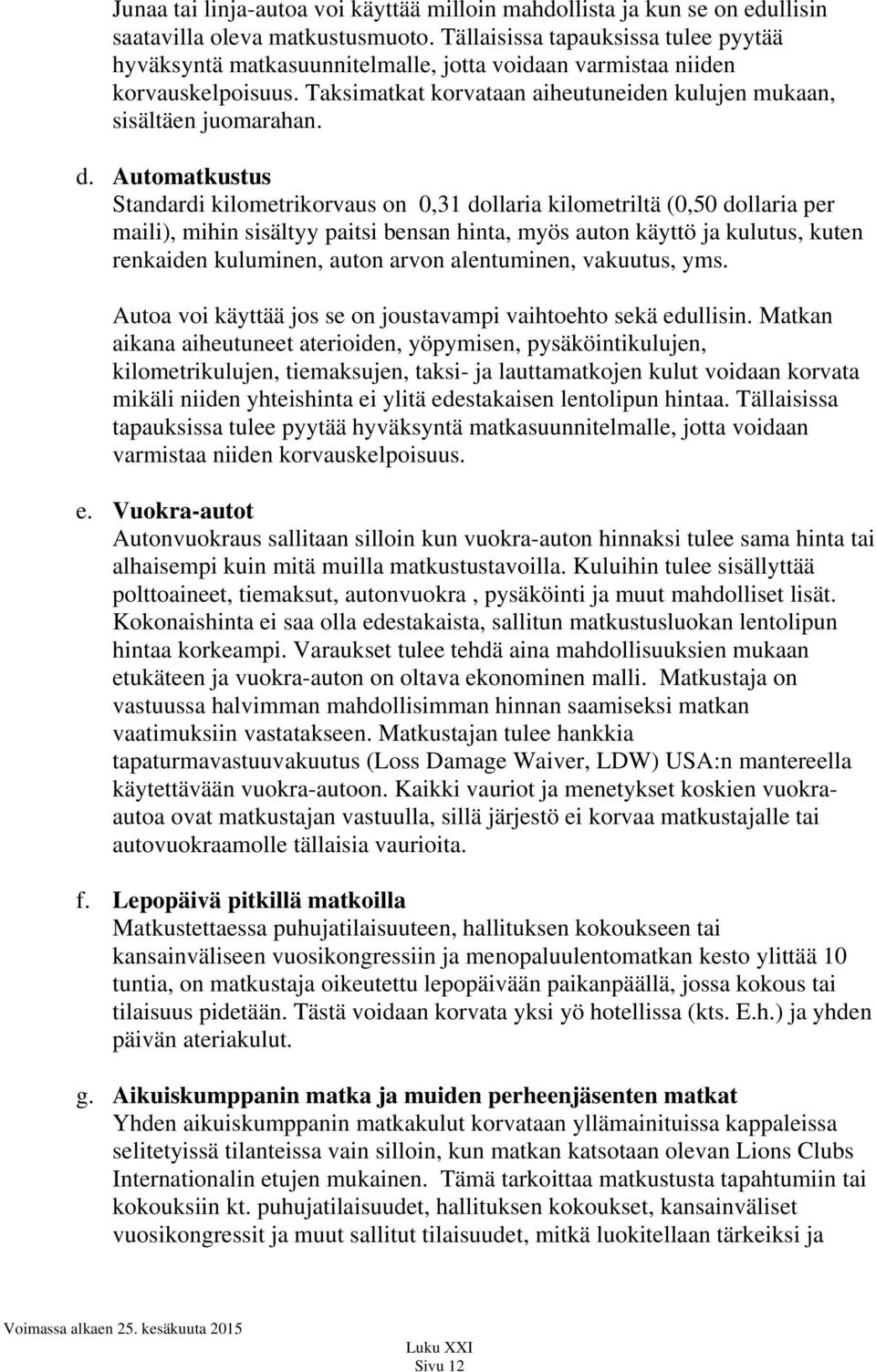 Automatkustus Standardi kilometrikorvaus on 0,31 dollaria kilometriltä (0,50 dollaria per maili), mihin sisältyy paitsi bensan hinta, myös auton käyttö ja kulutus, kuten renkaiden kuluminen, auton