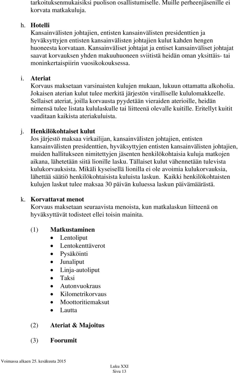 Kansainväliset johtajat ja entiset kansainväliset johtajat saavat korvauksen yhden makuuhuoneen sviitistä heidän oman yksittäis- tai moninkertaispiirin vuosikokouksessa. i.