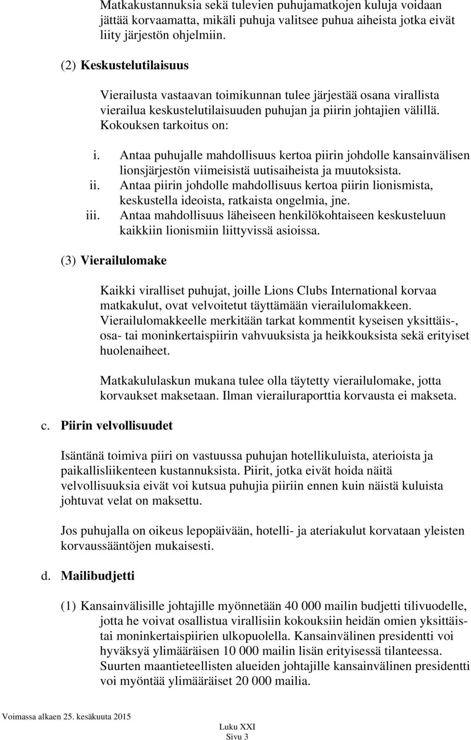 Antaa puhujalle mahdollisuus kertoa piirin johdolle kansainvälisen lionsjärjestön viimeisistä uutisaiheista ja muutoksista. ii.