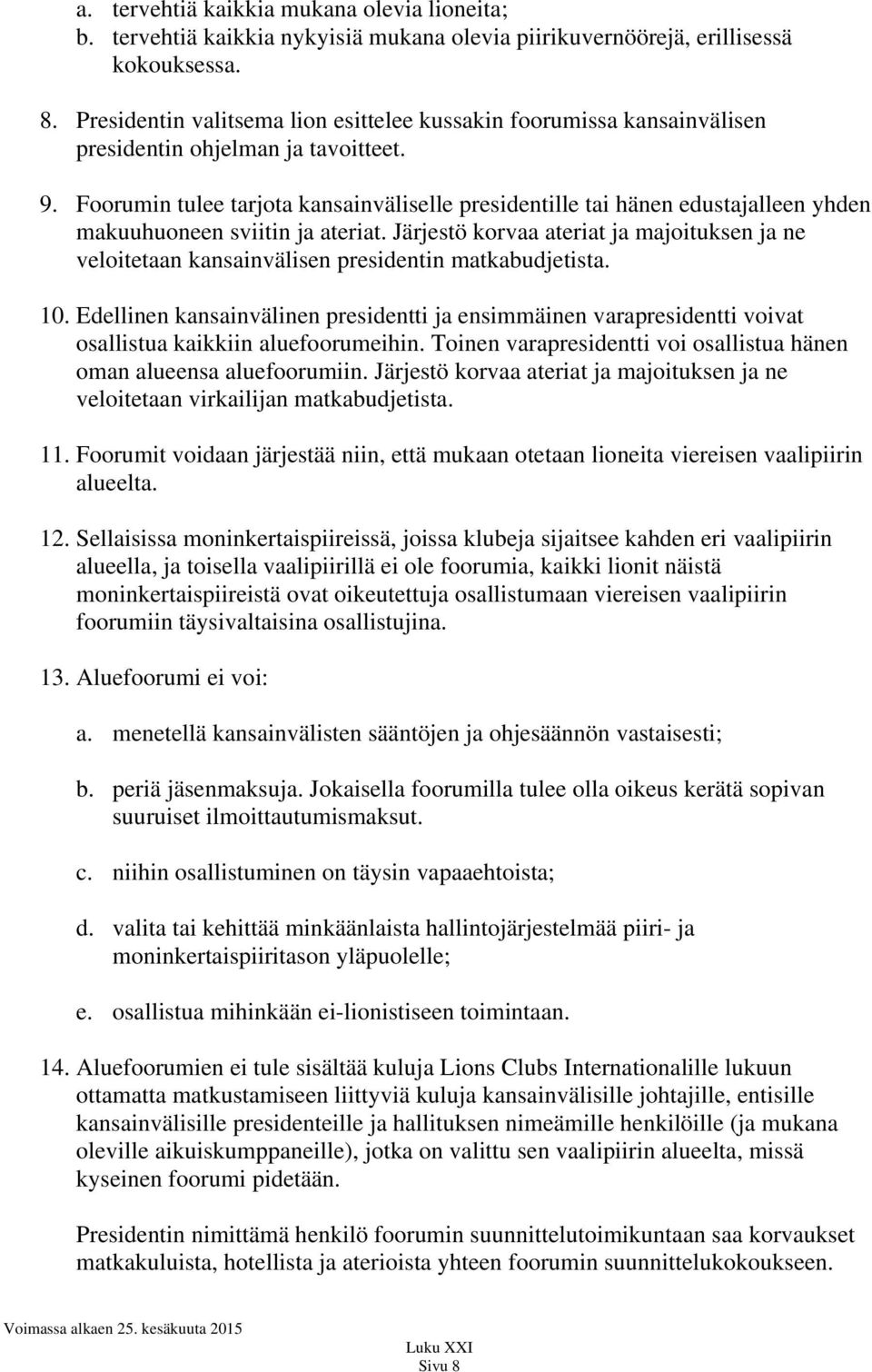 Foorumin tulee tarjota kansainväliselle presidentille tai hänen edustajalleen yhden makuuhuoneen sviitin ja ateriat.