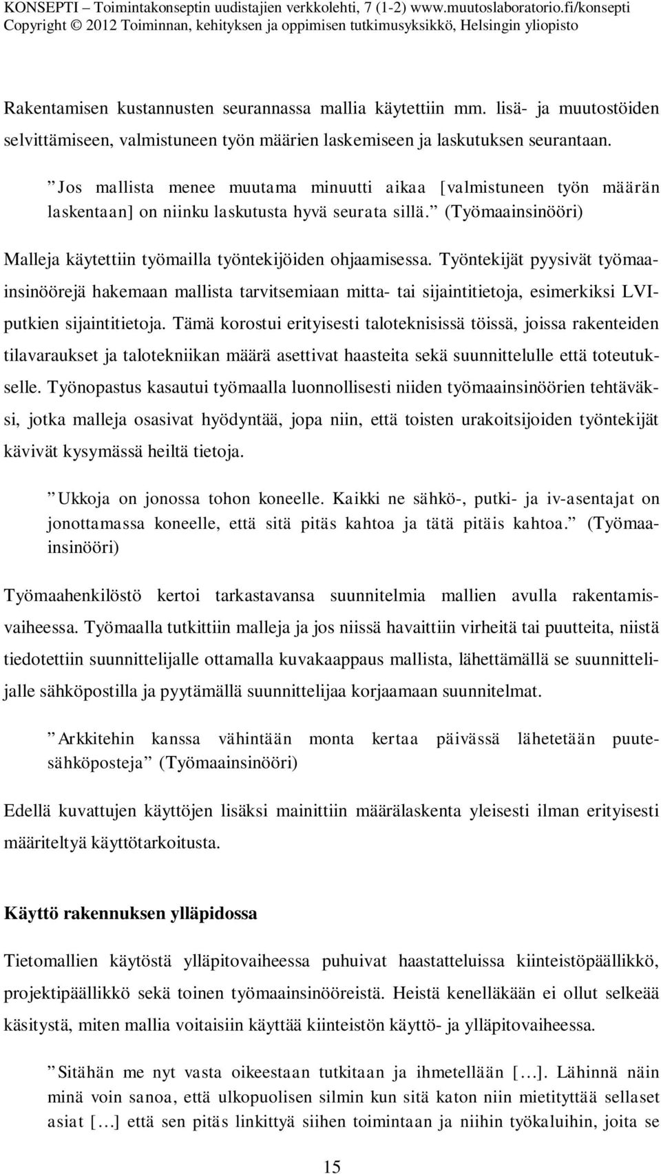 Työntekijät pyysivät työmaainsinöörejä hakemaan mallista tarvitsemiaan mitta- tai sijaintitietoja, esimerkiksi LVIputkien sijaintitietoja.