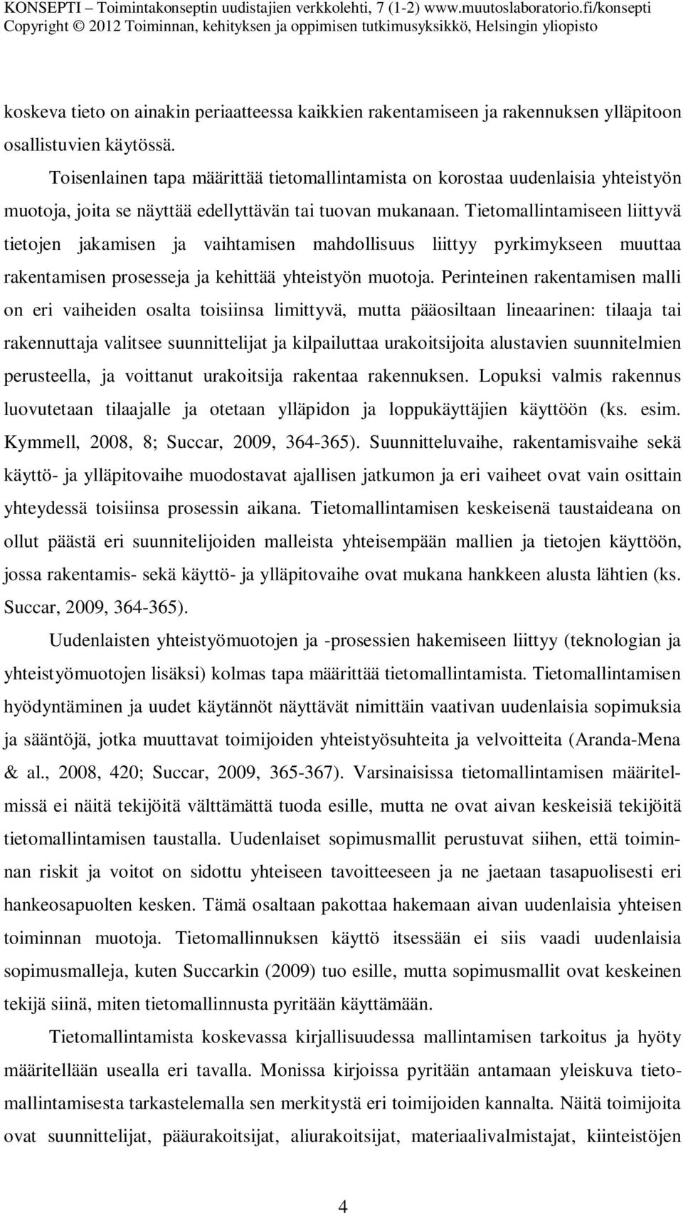 Tietomallintamiseen liittyvä tietojen jakamisen ja vaihtamisen mahdollisuus liittyy pyrkimykseen muuttaa rakentamisen prosesseja ja kehittää yhteistyön muotoja.