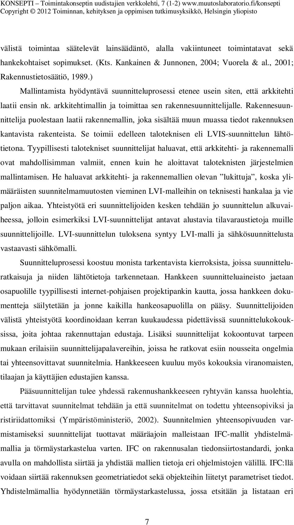 Rakennesuunnittelija puolestaan laatii rakennemallin, joka sisältää muun muassa tiedot rakennuksen kantavista rakenteista. Se toimii edelleen taloteknisen eli LVIS-suunnittelun lähtötietona.