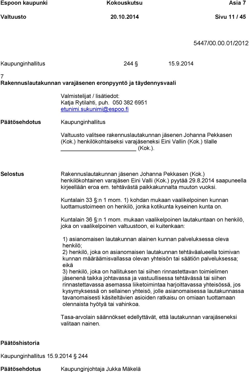 fi Kaupunginhallitus Valtuusto valitsee rakennuslautakunnan jäsenen Johanna Pekkasen (Kok.) henkilökohtaiseksi varajäseneksi Eini Vallin (Kok.) tilalle (Kok.). Selostus Rakennuslautakunnan jäsenen Johanna Pekkasen (Kok.