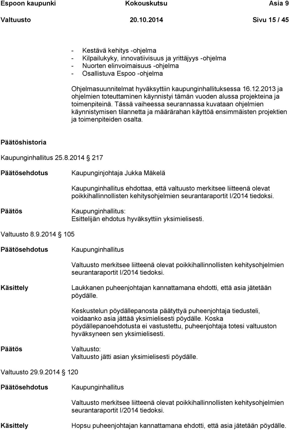 kaupunginhallituksessa 16.12.2013 ja ohjelmien toteuttaminen käynnistyi tämän vuoden alussa projekteina ja toimenpiteinä.