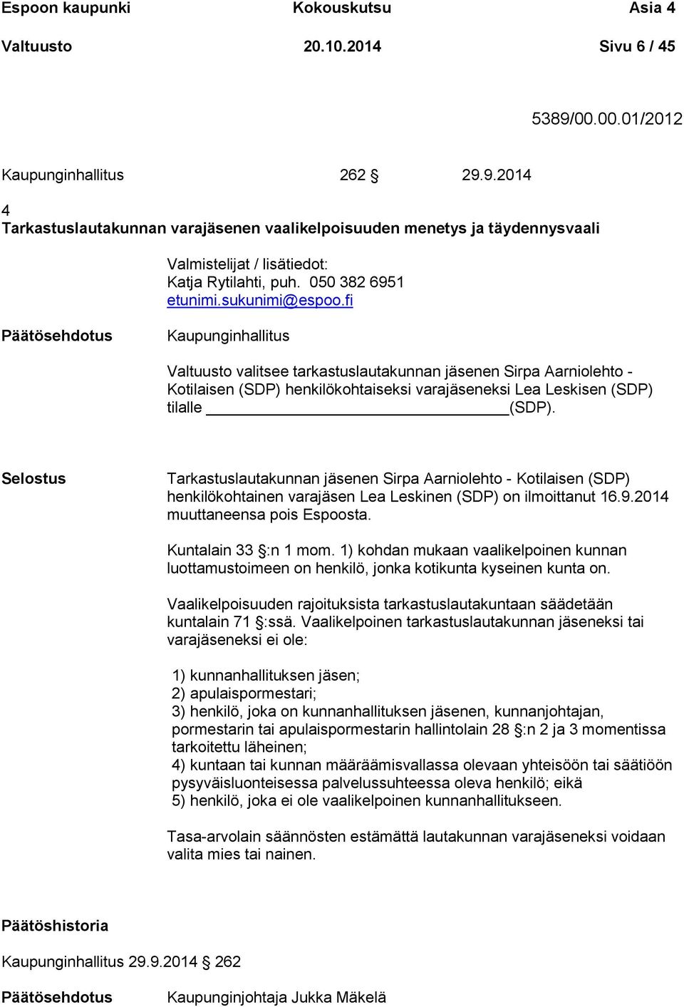 sukunimi@espoo.fi Kaupunginhallitus Valtuusto valitsee tarkastuslautakunnan jäsenen Sirpa Aarniolehto - Kotilaisen (SDP) henkilökohtaiseksi varajäseneksi Lea Leskisen (SDP) tilalle (SDP).