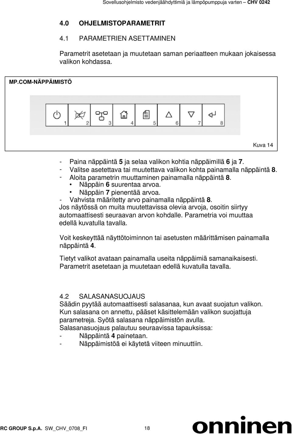 - Aloita parametrin muuttaminen painamalla näppäintä 8. Näppäin 6 suurentaa arvoa. Näppäin 7 pienentää arvoa. - Vahvista määritetty arvo painamalla näppäintä 8.