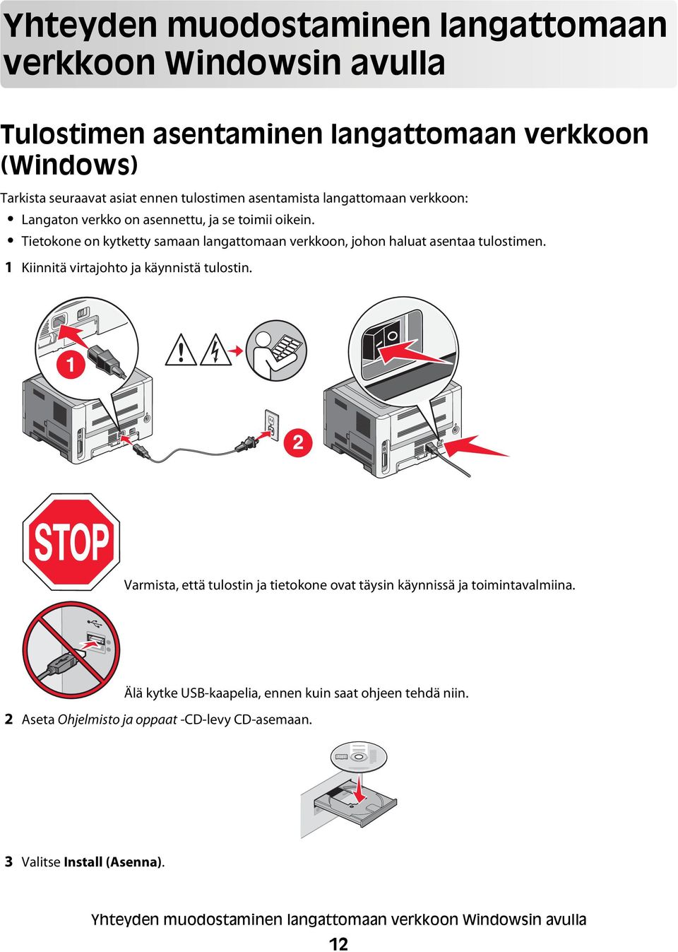 Tietokone on kytketty samaan langattomaan verkkoon, johon haluat asentaa tulostimen. 1 Kiinnitä virtajohto ja käynnistä tulostin.