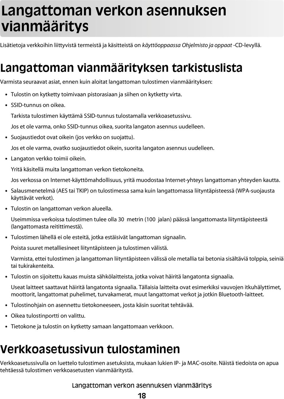 SSID-tunnus on oikea. Tarkista tulostimen käyttämä SSID-tunnus tulostamalla verkkoasetussivu. Jos et ole varma, onko SSID-tunnus oikea, suorita langaton asennus uudelleen.