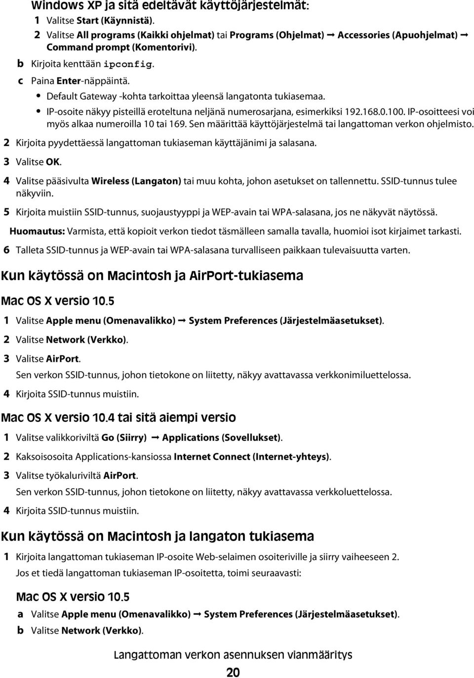 Default Gateway -kohta tarkoittaa yleensä langatonta tukiasemaa. IP-osoite näkyy pisteillä eroteltuna neljänä numerosarjana, esimerkiksi 192.168.0.100.