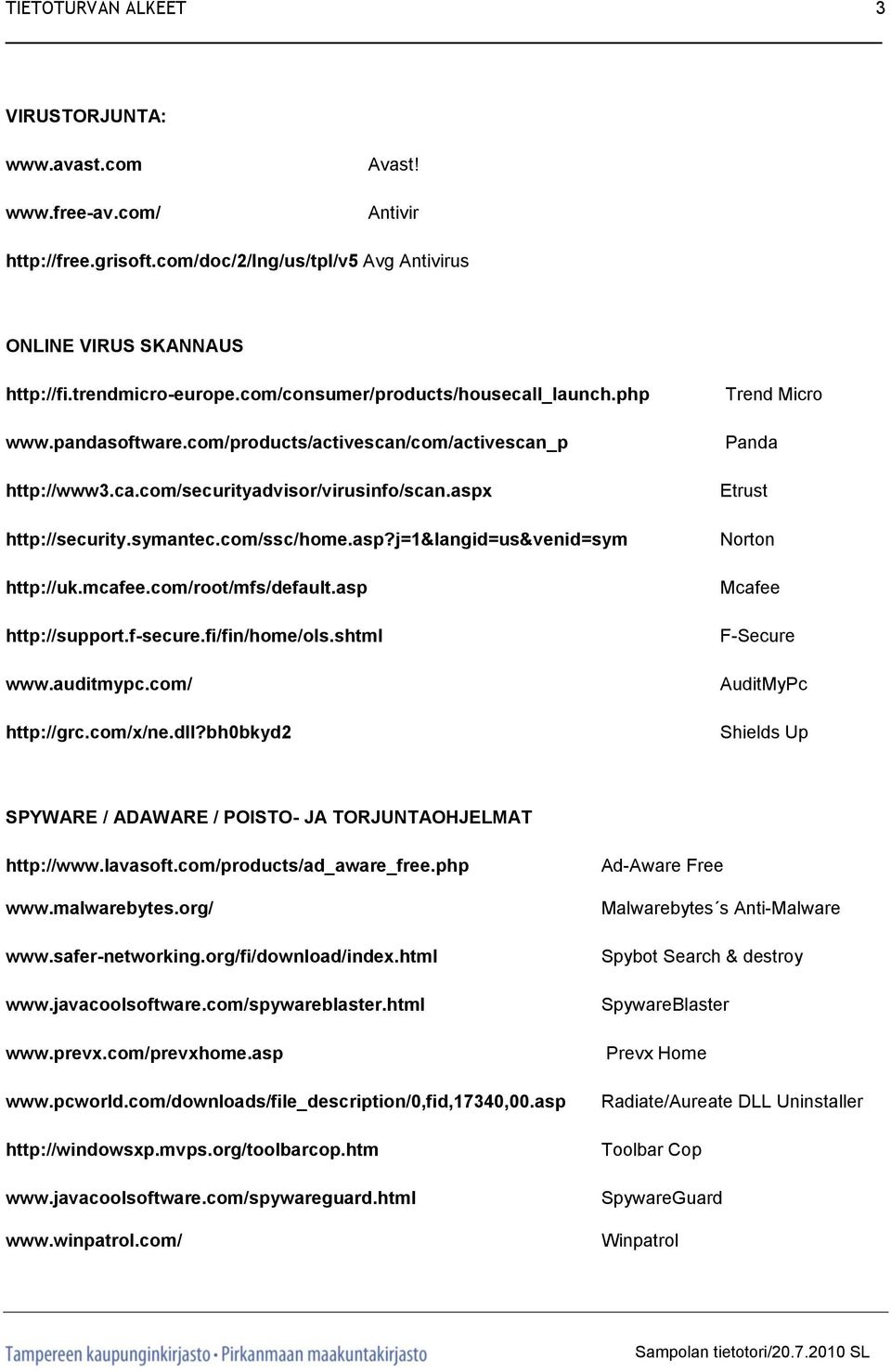 mcafee.com/root/mfs/default.asp http://support.f-secure.fi/fin/home/ols.shtml www.auditmypc.com/ http://grc.com/x/ne.dll?