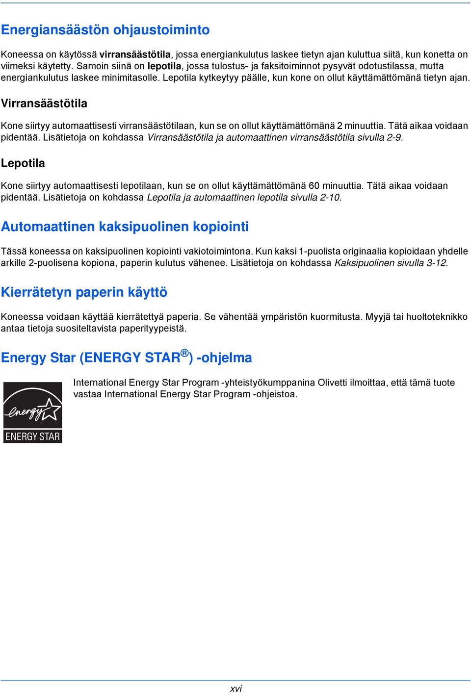 Virransäästötila Kone siirtyy automaattisesti virransäästötilaan, kun se on ollut käyttämättömänä 2 minuuttia. Tätä aikaa voidaan pidentää.