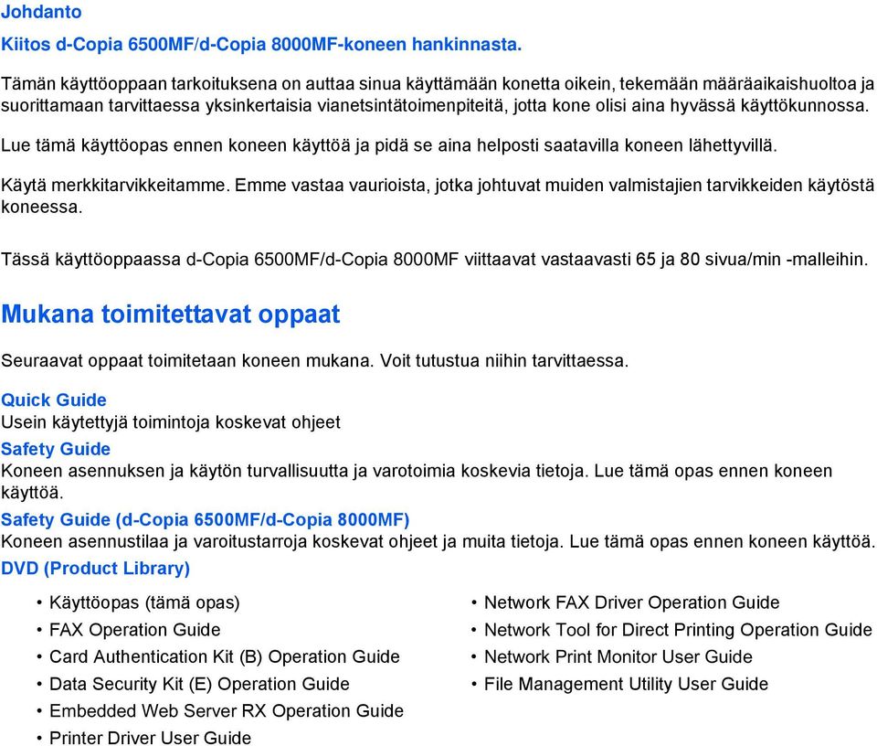 hyvässä käyttökunnossa. Lue tämä käyttöopas ennen koneen käyttöä ja pidä se aina helposti saatavilla koneen lähettyvillä. Käytä merkkitarvikkeitamme.