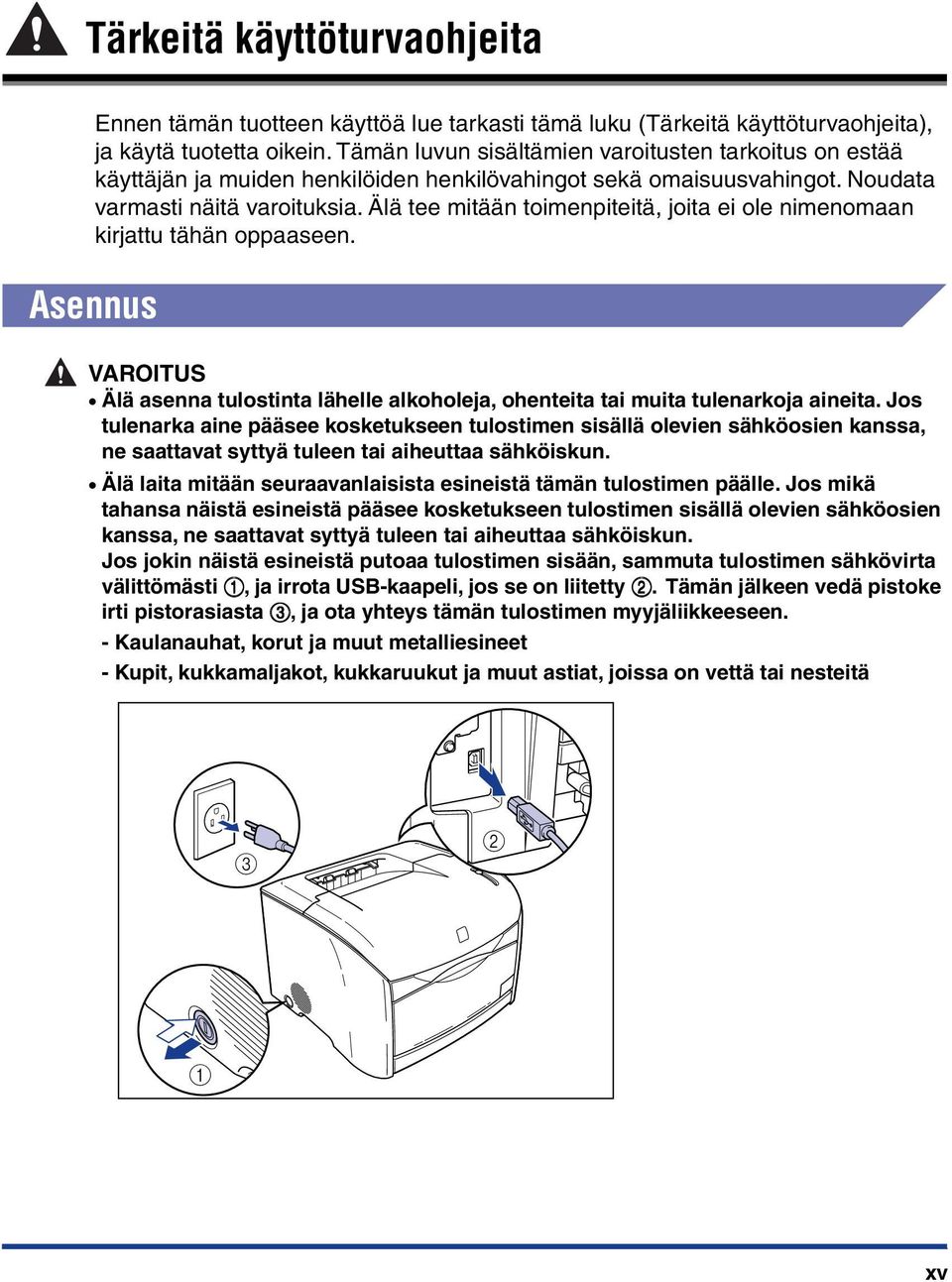 Älä tee mitään toimenpiteitä, joita ei ole nimenomaan kirjattu tähän oppaaseen. Asennus VAROITUS Älä asenna tulostinta lähelle alkoholeja, ohenteita tai muita tulenarkoja aineita.