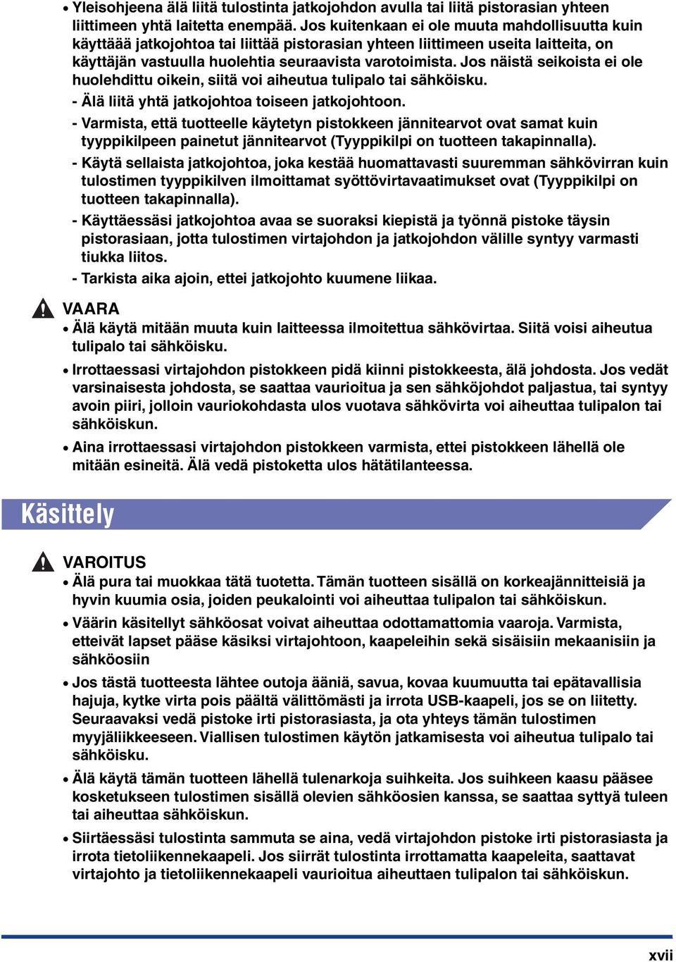 Jos näistä seikoista ei ole huolehdittu oikein, siitä voi aiheutua tulipalo tai sähköisku. - Älä liitä yhtä jatkojohtoa toiseen jatkojohtoon.