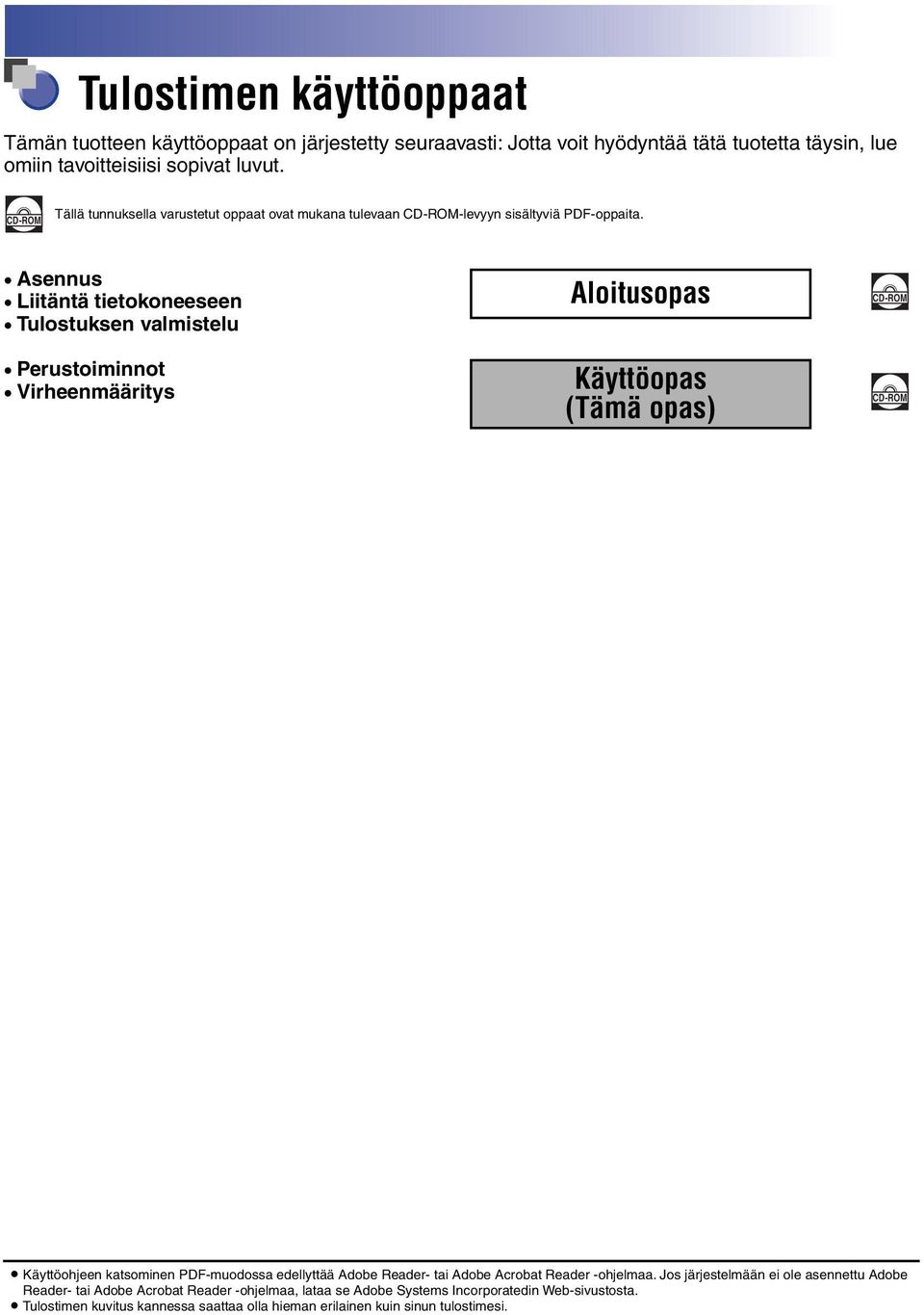 Asennus Liitäntä tietokoneeseen Tulostuksen valmistelu Perustoiminnot Virheenmääritys Aloitusopas Käyttöopas (Tämä opas) CD-ROM CD-ROM Käyttöohjeen katsominen PDF-muodossa