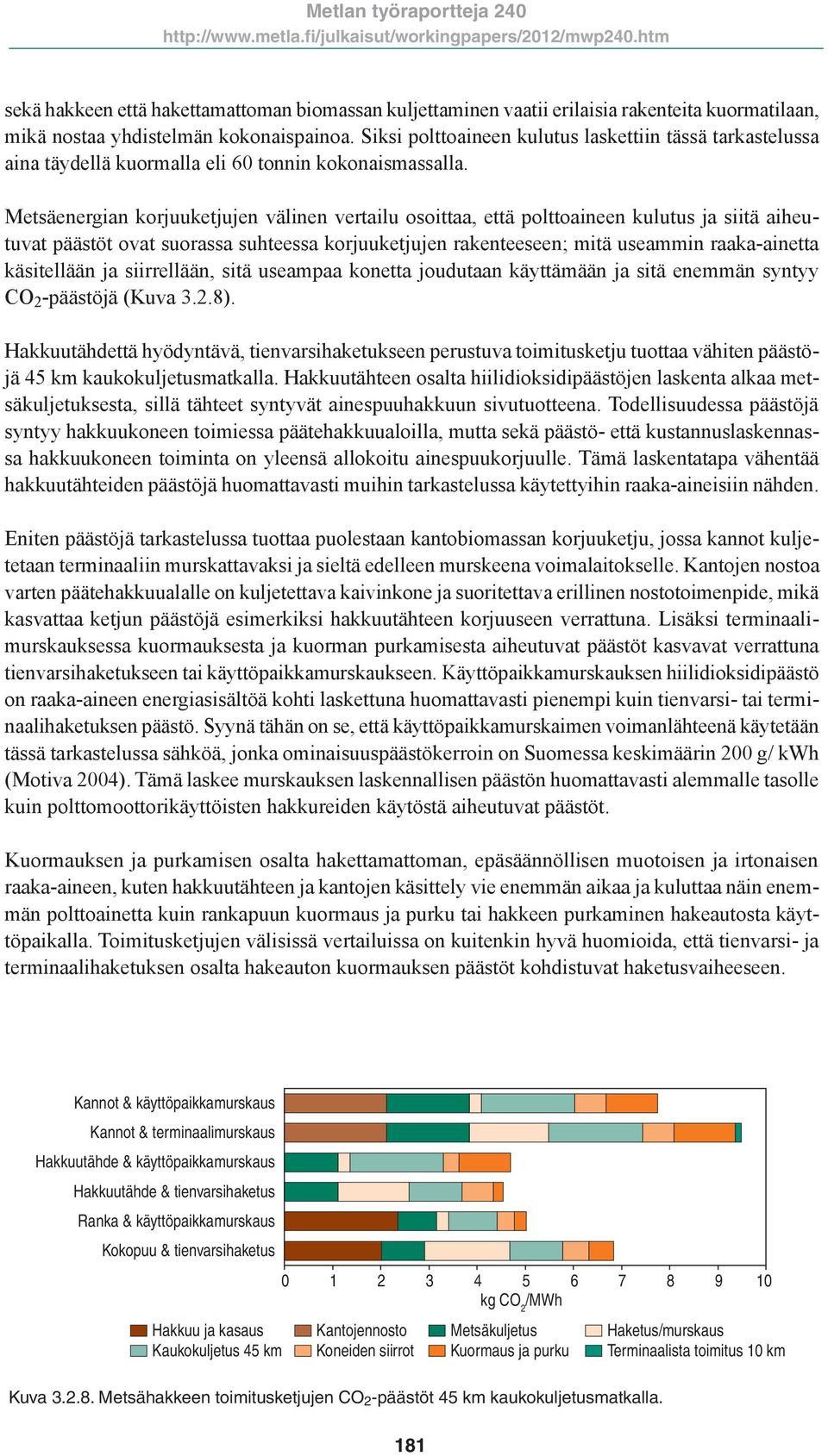 Metsäenergian korjuuketjujen välinen vertailu osoittaa, että polttoaineen kulutus ja siitä aiheutuvat päästöt ovat suorassa suhteessa korjuuketjujen rakenteeseen; mitä useammin raaka-ainetta