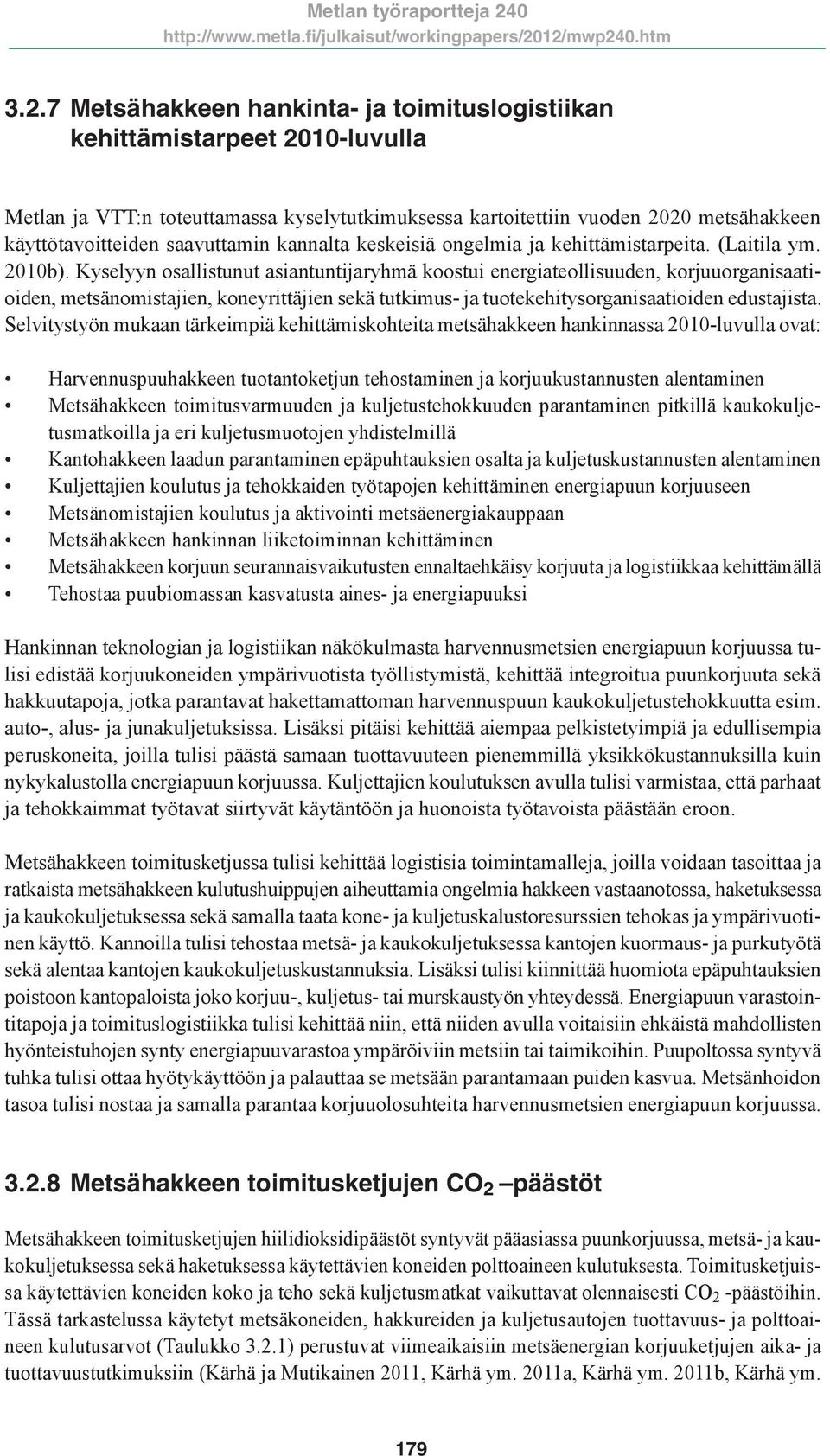 Kyselyyn osallistunut asiantuntijaryhmä koostui energiateollisuuden, korjuuorganisaatioiden, metsänomistajien, koneyrittäjien sekä tutkimus- ja tuotekehitysorganisaatioiden edustajista.