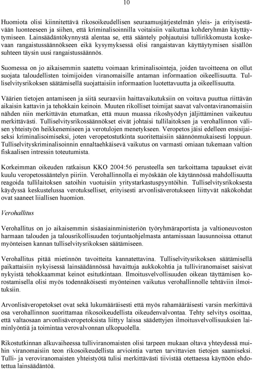 rangaistussäännös. Suomessa on jo aikaisemmin saatettu voimaan kriminalisointeja, joiden tavoitteena on ollut suojata taloudellisten toimijoiden viranomaisille antaman informaation oikeellisuutta.