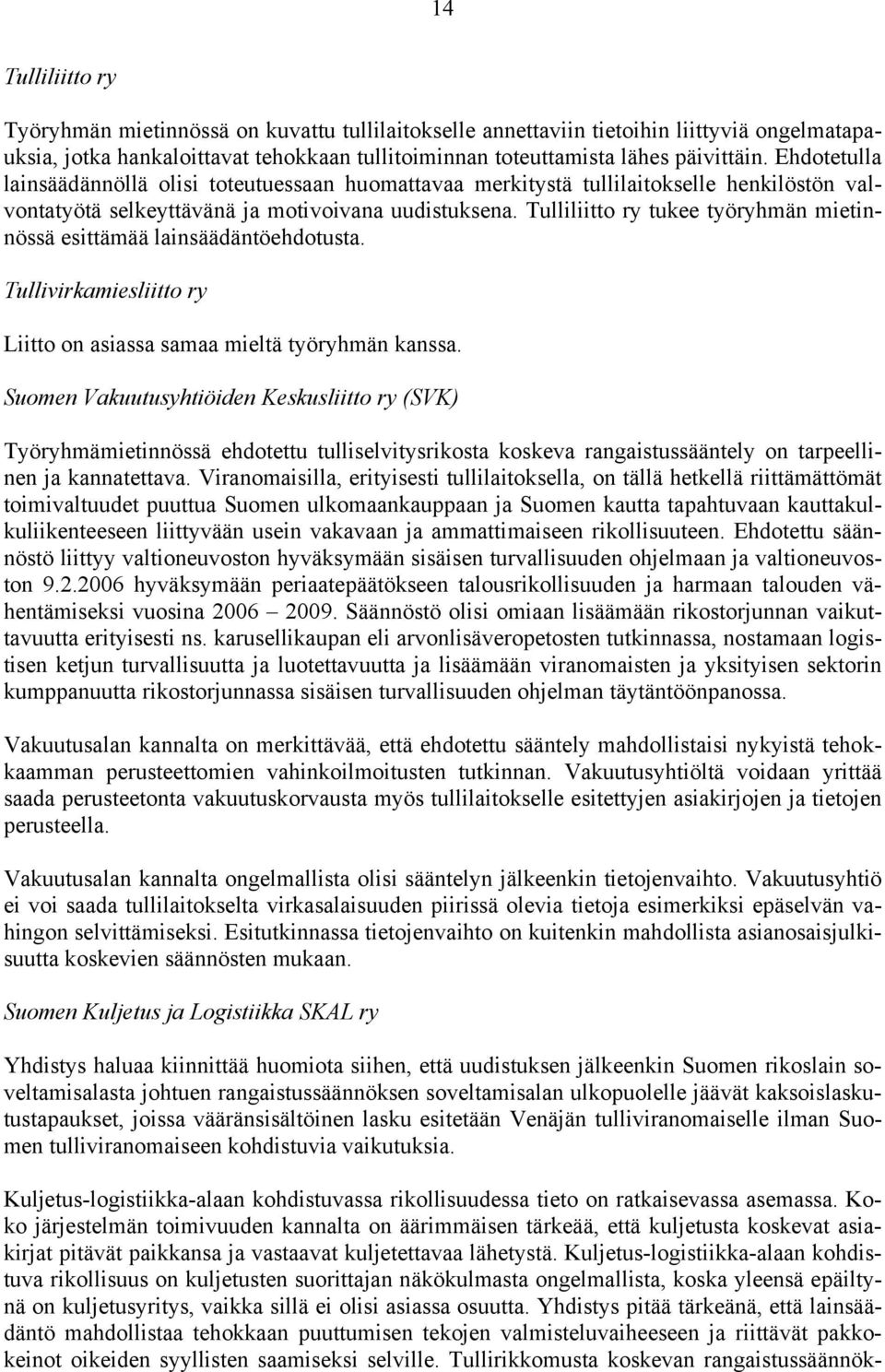 Tulliliitto ry tukee työryhmän mietinnössä esittämää lainsäädäntöehdotusta. Tullivirkamiesliitto ry Liitto on asiassa samaa mieltä työryhmän kanssa.