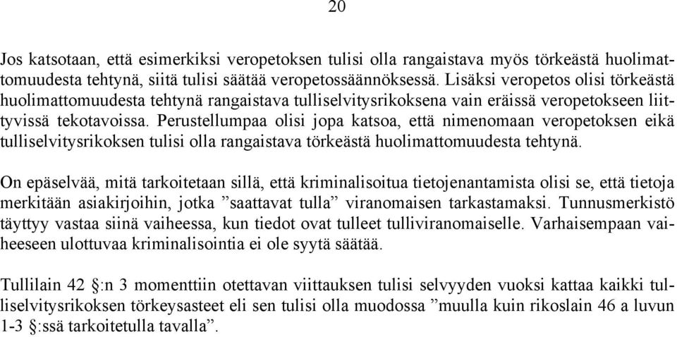 Perustellumpaa olisi jopa katsoa, että nimenomaan veropetoksen eikä tulliselvitysrikoksen tulisi olla rangaistava törkeästä huolimattomuudesta tehtynä.