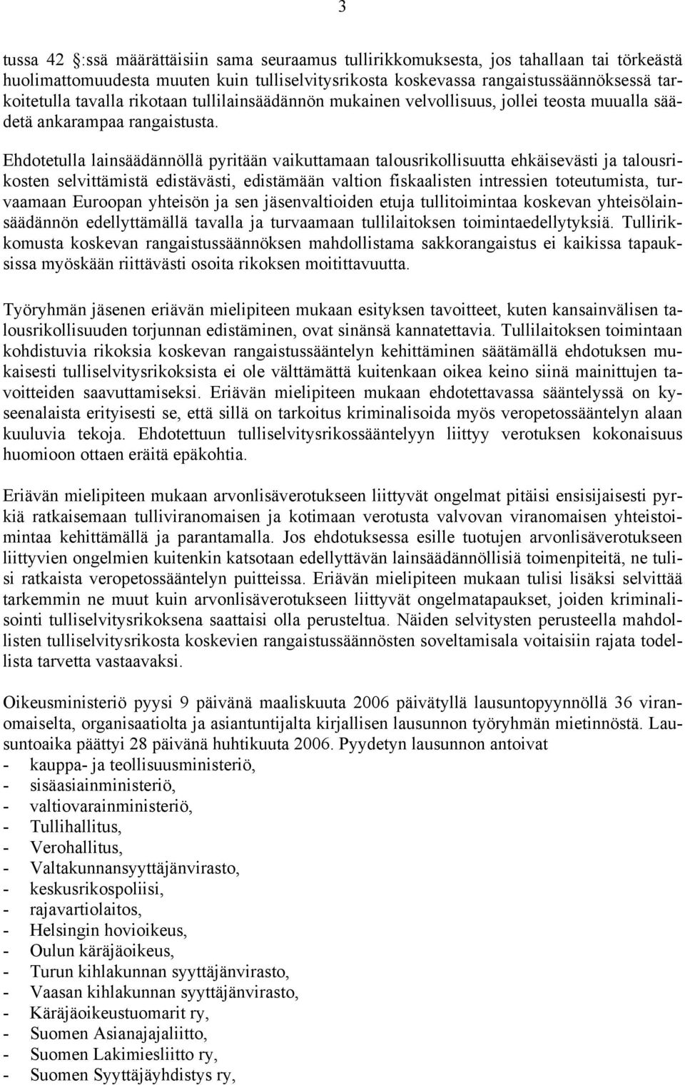 Ehdotetulla lainsäädännöllä pyritään vaikuttamaan talousrikollisuutta ehkäisevästi ja talousrikosten selvittämistä edistävästi, edistämään valtion fiskaalisten intressien toteutumista, turvaamaan