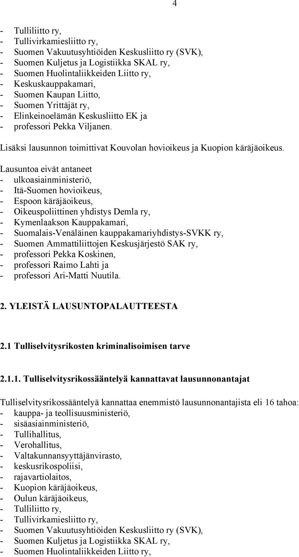 Lausuntoa eivät antaneet - ulkoasiainministeriö, - Itä-Suomen hovioikeus, - Espoon käräjäoikeus, - Oikeuspoliittinen yhdistys Demla ry, - Kymenlaakson Kauppakamari, - Suomalais-Venäläinen